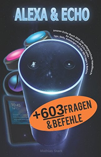 Amazon Echo Buch 2018: Das umfangreichste Handbuch für Alexa und die Echo Familie - Tipps, Skills, Anleitungen und über 600 Fragen & Befehle Business, Finance & Career
