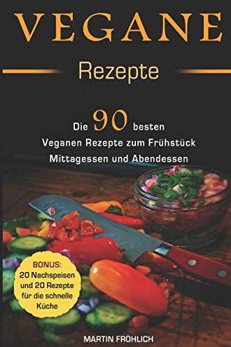 Vegane Rezepte : 90 Vegane Rezepte zum Frühstück, Mittagessen, und Abendessen ( Bonus: 20 vegane Rezepte für Nachspeisen und 20 für die schnelle Küche ) Cooking & Enjoying