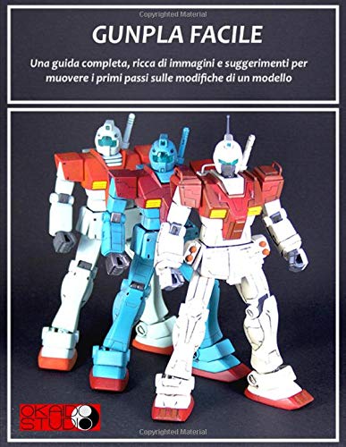 Gunpla Facile: Una guida completa, ricca di immagini e suggerimenti per muovere i primi passi sulle modifiche di un modello. book