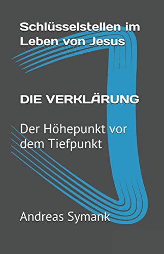 Schlüsselstellen im Leben von Jesus: Die Verklärung: Der Höhepunkt vor dem Tiefpunkt Religion & Esotericism