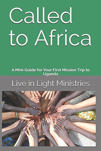 Called to Africa: A Mini-Guide for Your First Mission Trip to Uganda Travel
