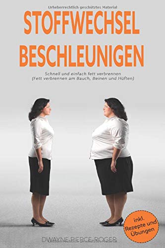 Stoffwechsel beschleunigen: Schnell und einfach fett verbrennen (Fett verbrennen am Bauch, Beinen und Hüften) inkl. Rezepte und Übungen Media & Communication