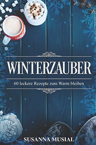 Winterzauber: 60 leckere Winterrezepte zum Warmbleiben Cooking & Enjoying