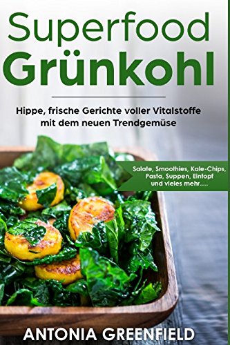 Superfood Grünkohl: Hippe, frische Gerichte voller Vitalstoffe mit dem neuen Trendgemüse: Salate, Smoothies, Kale-Chips, Pasta, Suppen, Eintopf und vieles mehr…. Cooking & Enjoying