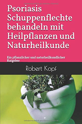 Psoriasis Schuppenflechte behandeln mit Heilpflanzen und Naturheilkunde: Ein pflanzlicher und naturheilkundlicher Ratgeber book