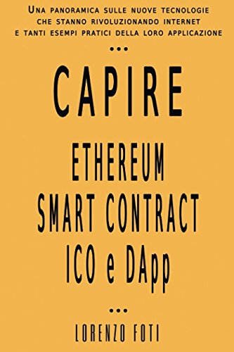 Capire Ethereum Smart Contract ICO e DApp: Una panoramica sulle nuove tecnologie che stanno rivoluzionando internet e tanti esempi pratici della loro applicazione book