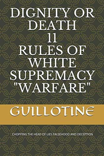 DIGNITY OR DEATH 11 RULES OF WHITE SUPREMACY WARFARE Social Sciences