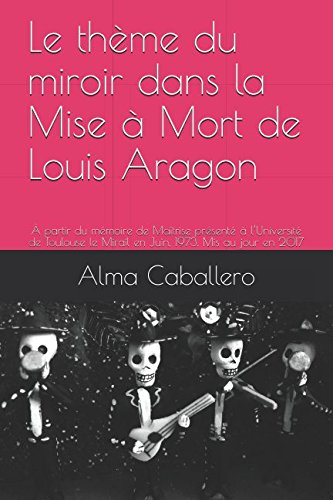 Le thème du miroir dans la Mise à Mort de Louis Aragon: À partir du mémoire de Maîtrise présenté à l’Université de Toulouse le Mirail en Juin, 1973. Mis au jour en 2017 Contemporary literature