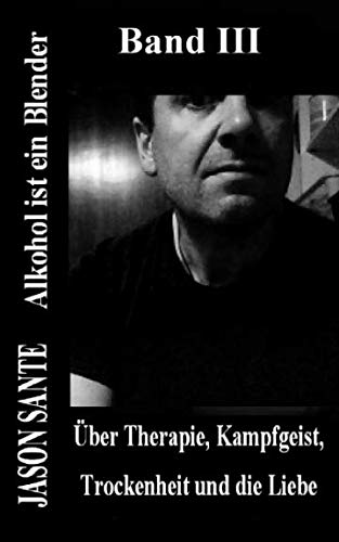 Alkohol ist ein Blender (eigenständiger 3. Band): Über Therapie, Kampfgeist, Trockenheit und die Liebe (Alkohol ist ein Blender, aber der beste, den ich kenne, Band 3) Health, Nutrition & Fitness