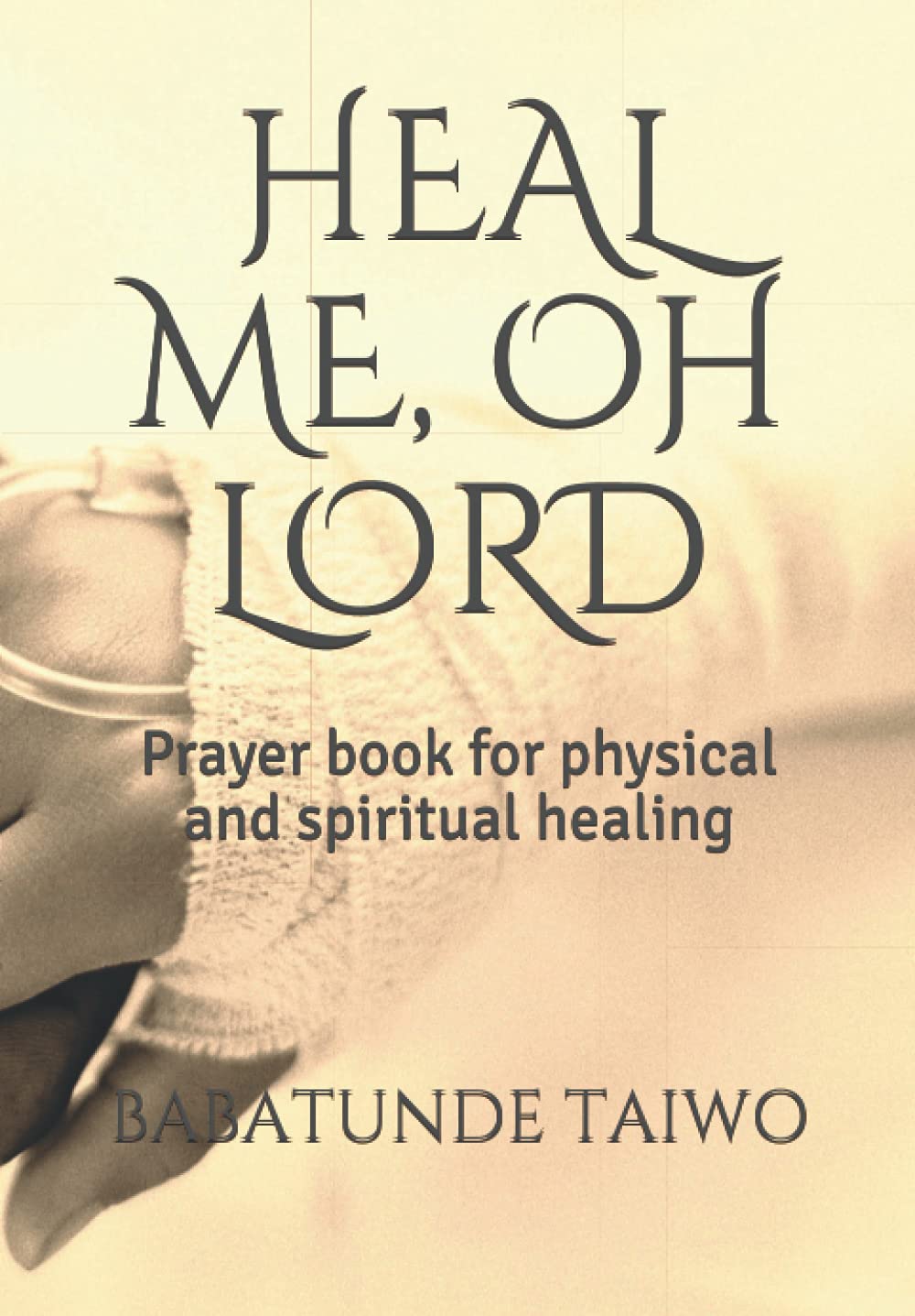 HEAL ME, OH LORD: Prayer book for physical and spiritual healing Religion & Esotericism