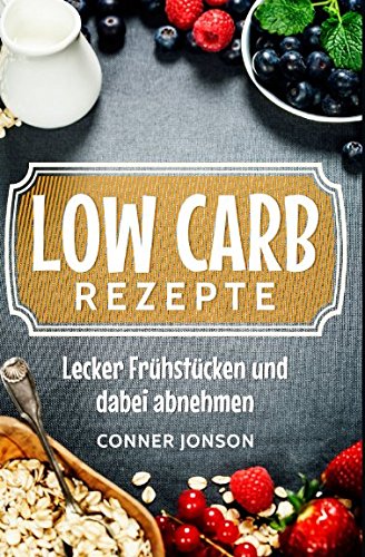 Low Carb Rezepte: Lecker Frühstücken und dabei abnehmen Health, Nutrition & Fitness