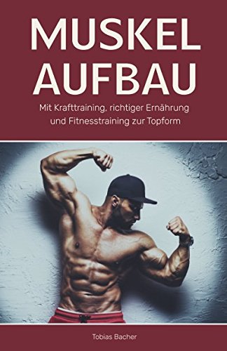 Muskelaufbau: Mit Krafttraining, richtiger Ernährung und Fitnesstraining zur Topform Books