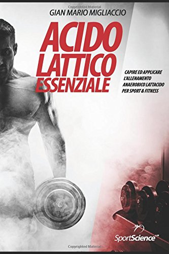 Acido Lattico Essenziale: Capire ed applicare l'allenamento lattacido per Sport & Fitness book