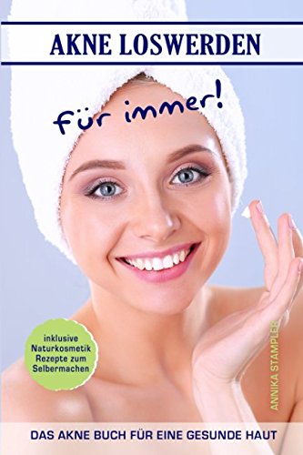 Akne loswerden für immer! Das Akne Buch für eine gesunde Haut inklusive Naturkosmetik Rezepte zum Selbermachen Non-fiction