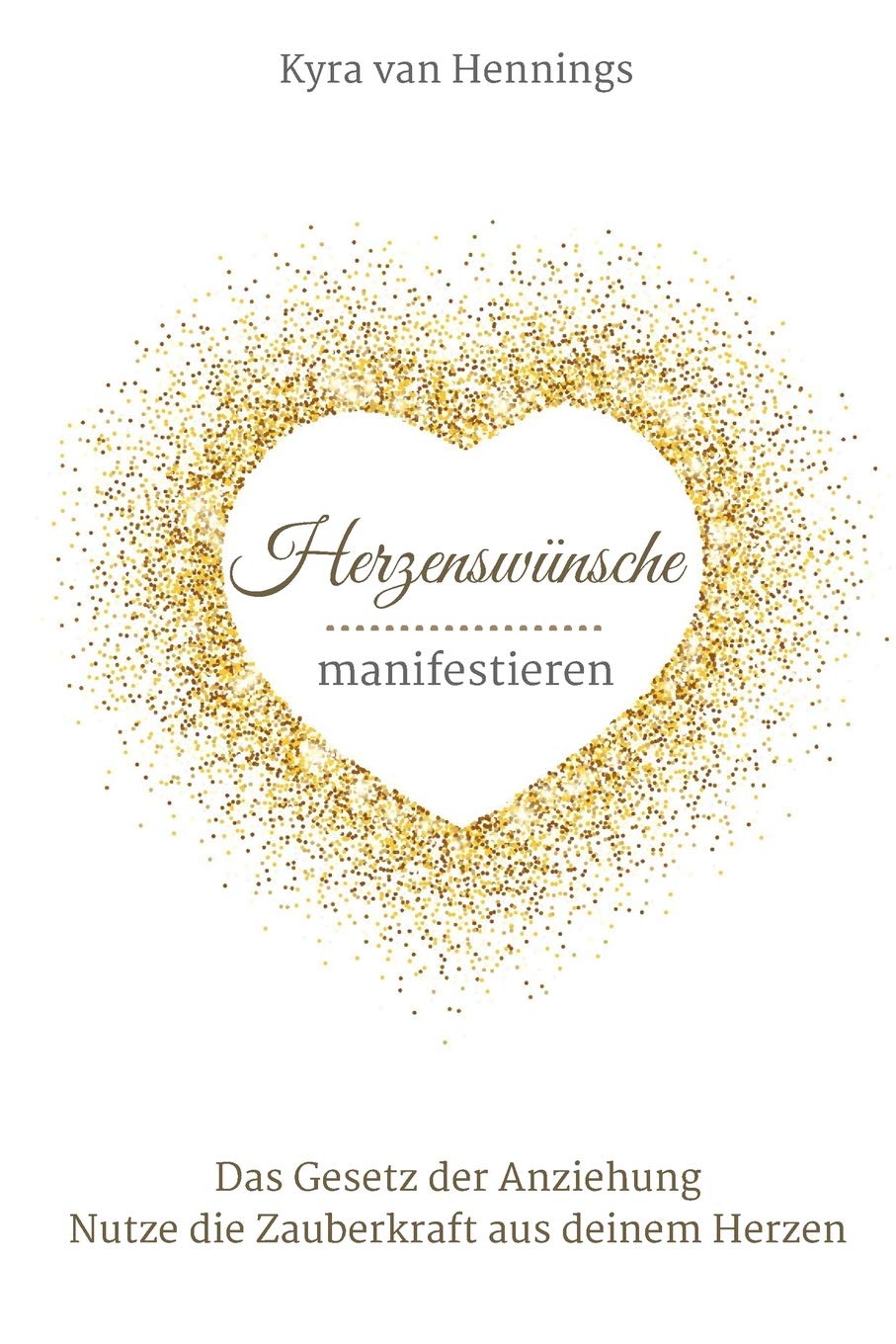 Herzenswünsche manifestieren Das Gesetz der Anziehung: Nutze die Zauberkraft aus deinem Herzen Lifestyle