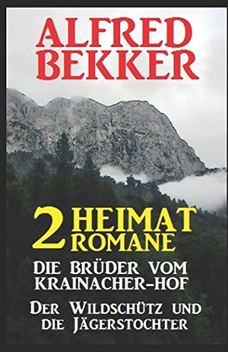 2 Alfred Bekker Heimat-Romane: Die Brüder vom Krainacher- Hof/ Der Wildschütz und die Jägerstochter Contemporary Romance