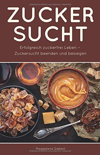 Zuckersucht: Erfolgreich zuckerfrei Leben - Zuckersucht beenden und besiegen Health, Nutrition & Fitness