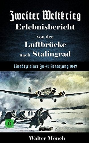 Zweiter Weltkrieg Erlebnisbericht von der Luftbrücke nach Stalingrad - Einsätze einer Ju52 Besatzung 1942 Business & Technology