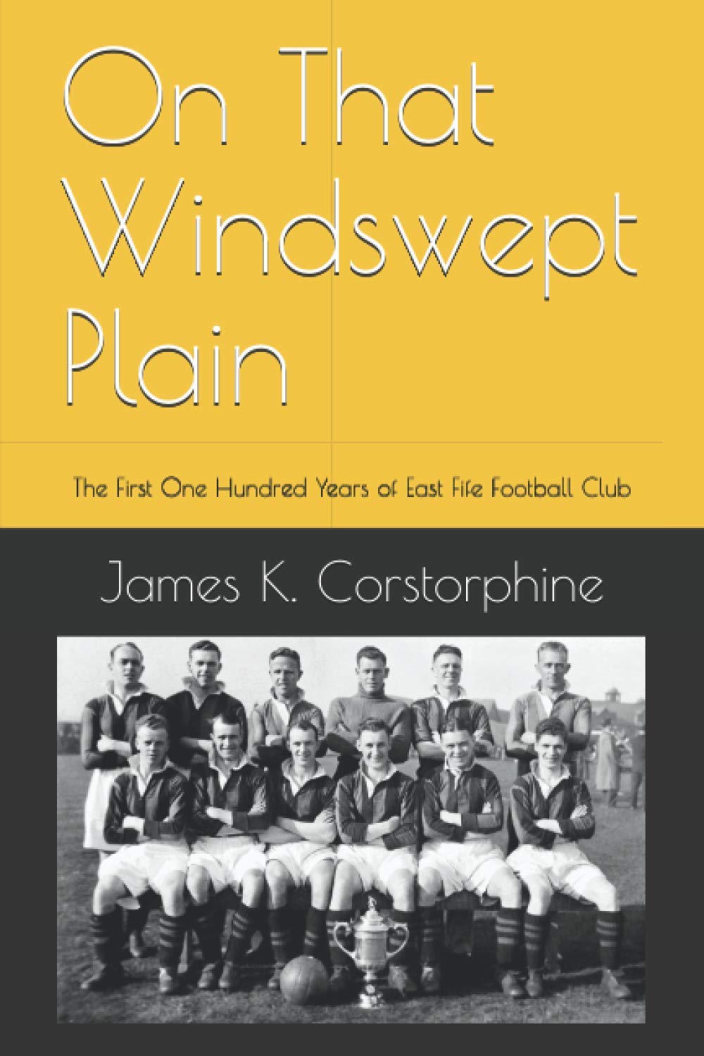 On That Windswept Plain: The First One Hundred Years of East Fife Football Club Politics & History