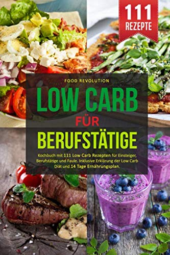 LOW CARB FÜR BERUFSTÄTIGE: Kochbuch mit 111 Low Carb Rezepten für Einsteiger, Berufstätige und Faule. Inklusive Erklärung der Low Carb Diät und 14 Tage Ernährungsplan. Medicine