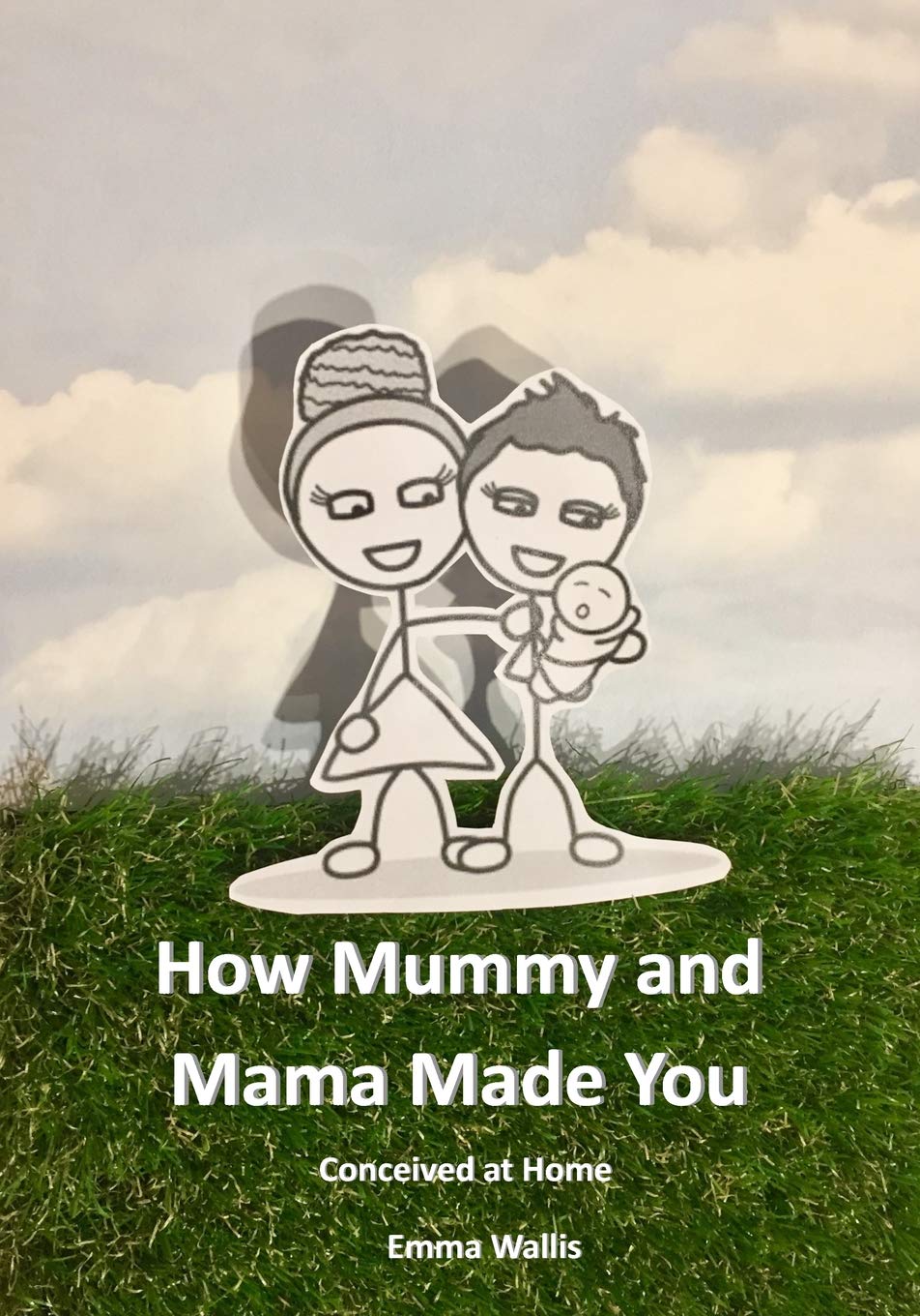 How Mummy and Mama Made You: Conceived at Home (LGBT Parenting, Band 1) Non-fiction