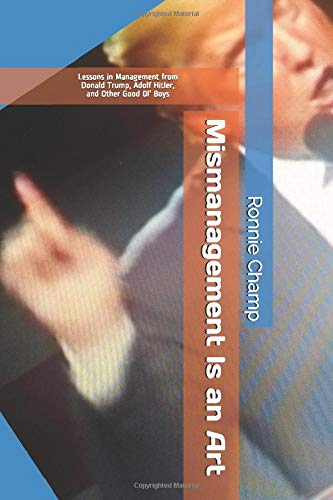 Mismanagement Is an Art: Lessons in Management from Donald Trump, Adolf Hitler, and Other Good Ol’ Boys Humour & Satire