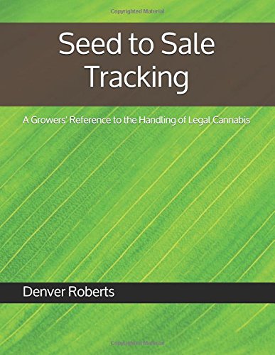 Seed to Sale Tracking: A Grower's Reference to the Handling of Legal Cannabis Garden & Plants