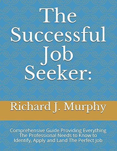 The Successful Job Seeker:: Comprehensive Guide Providing Everything The Professional Needs to Know to Identify, Apply and Land The Perfect Job Business, Finance & Career