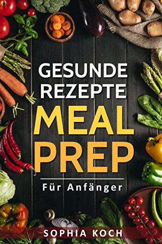 Gesunde Rezepte - Meal Prep für Anfänger Garden & Plants