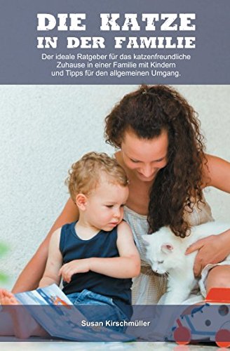 Die Katze in der Familie: Der ideale Ratgeber für das katzenfreundliche Zuhause in einer Familie mit Kindern und Tipps für den allgemeinen Umgang. Pets