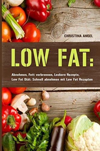 LOW FAT: Abnehmen, Fett verbrennen, Leckere Rezepte, Low Fat Diät: Schnell abnehmen mit Low Fat Rezepten book