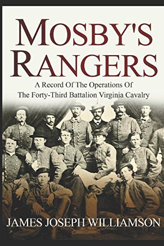 Mosby's Rangers: A Record Of The Operations Of The Forty-Third Battalion Virginia Cavalry, From Its Organization To The Surrender Politics & History