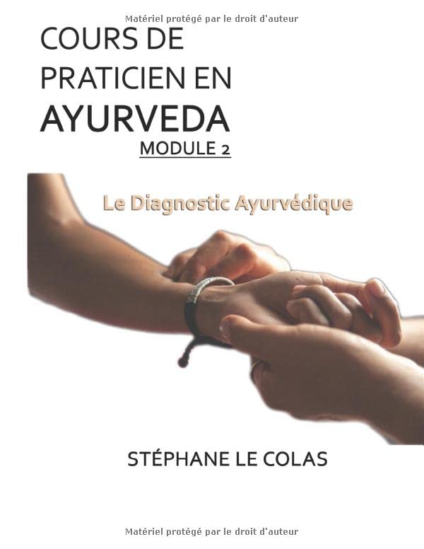 COURS DE PRATICIEN EN AYURVEDA MODULE 2 : LE DIAGNOSTIC AYURVEDIQUE: Détermination de la constitution de base d'un individu et de ses déséquilibres. ... (Cours de Praticien en Ayurvéda, Band 2) Medicine
