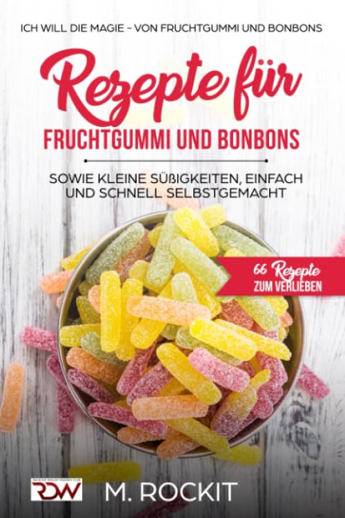 Rezepte für Fruchtgummi und Bonbons sowie kleine Süßigkeiten, einfach und schnell SELBSTGEMACHT.: Die MAGIE - von Fruchtgummi und Bonbons - 66 Rezepte zum Verlieben Cooking & Enjoying