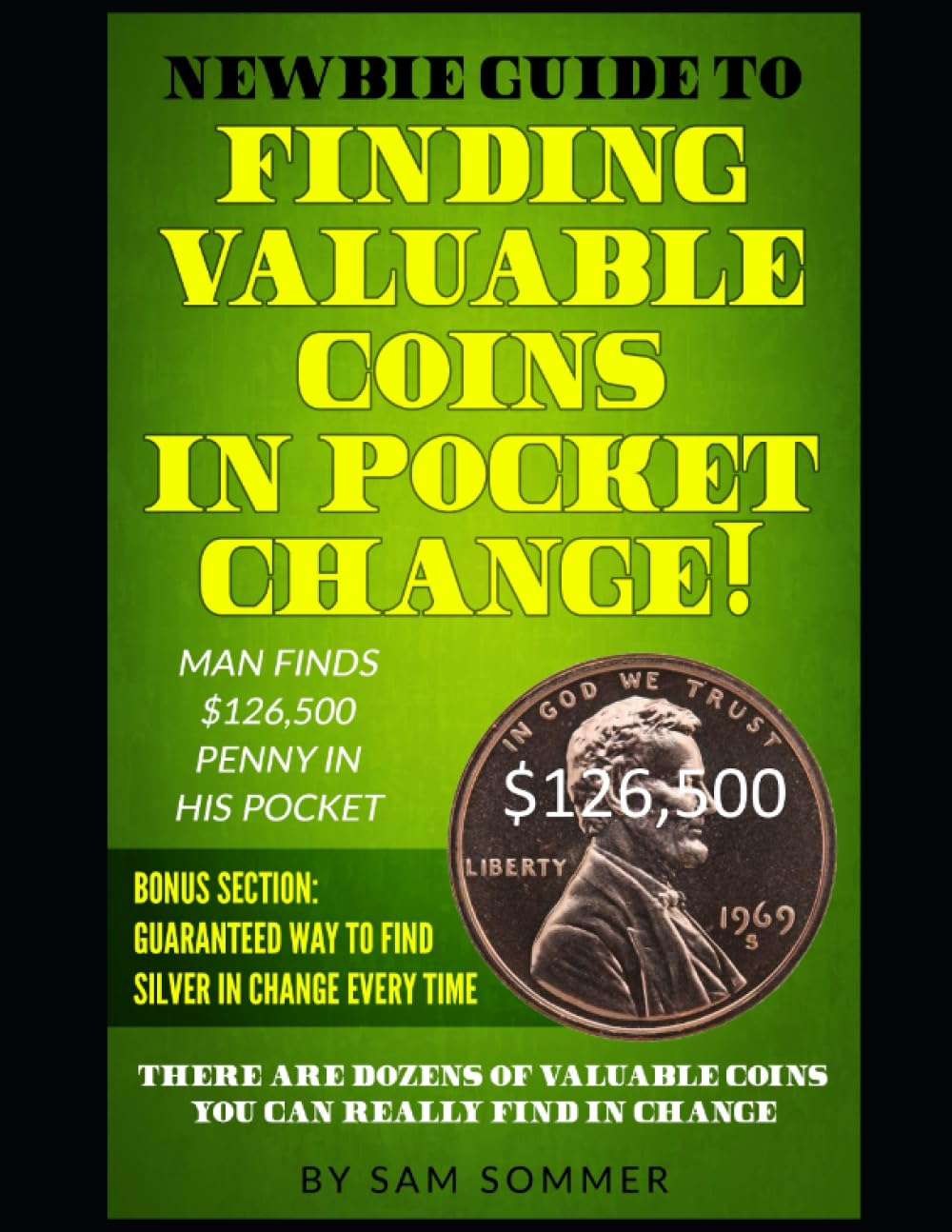 Newbie Guide To Finding Valuable Coins In Pocket Change Man Finds $126,500 Penny In His Pocket: Bonus Section: Guaranteed Way To Find Silver In Change Every Time Hobbies & Crafts