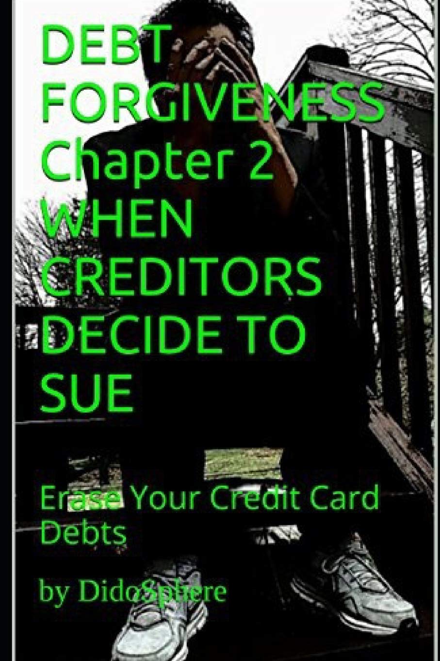 DEBT FORGIVENESS Volume 2 WHEN CREDITORS DECIDE TO SUE: Erase Your Credit Card Debts Law