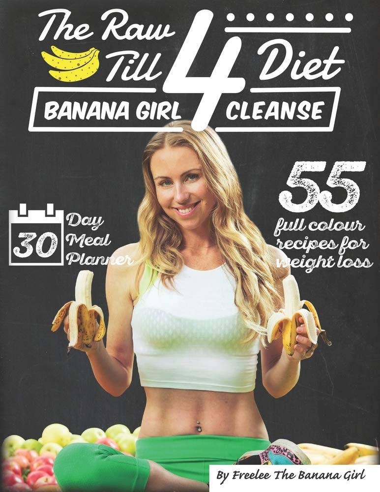 The Raw Till 4 Diet: Banana Girl Cleanse Health, Nutrition & Fitness