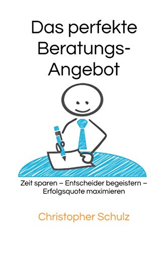 Das perfekte Beratungsangebot: Zeit sparen – Entscheider begeistern – Erfolgsquote maximieren Business, Finance & Career