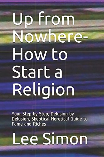 Up from Nowhere-How to Start a Religion: Your Step by Step, Delusion by Delusion, Skeptical Heretical Guide to Fame and Riches Religion & Esotericism