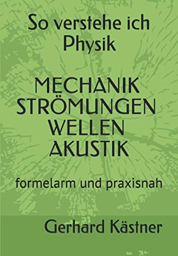 So verstehe ich Physik MECHANIK STRÖMUNGEN WELLEN AKUSTIK: formelarm und praxisnah Business & Technology
