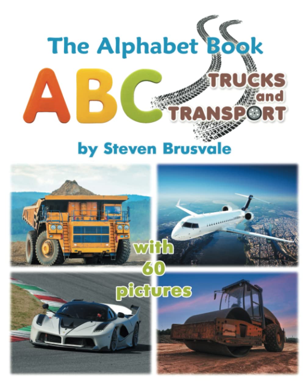 The Alphabet Book ABC Trucks and Transport: Colorfull and Cognitive Alphabet Book with 60 pictures for 2-6 Year Old Kids (The Alphabet Book with Large Pictures) Non-fiction