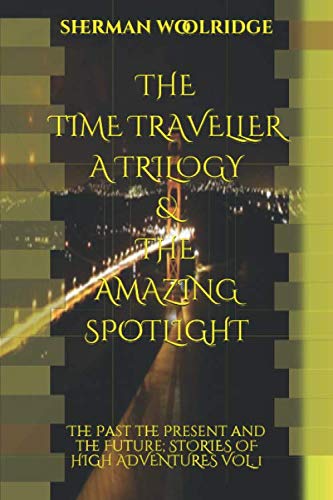 A Time Travelling Trilogy & The Amazing Spotlight: A Story of Time Travels & Inventions (Stories of High Adventures Vol., Band 1) Action & Adventure