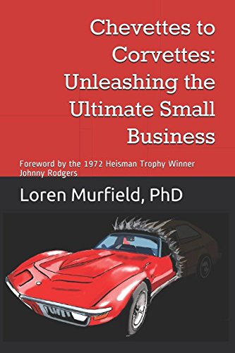 Chevettes to Corvettes: Unleashing the Ultimate Small Business: Forward by the 1972 Heisman Trophy Winner Johnny Rodgers Business, Finance & Career