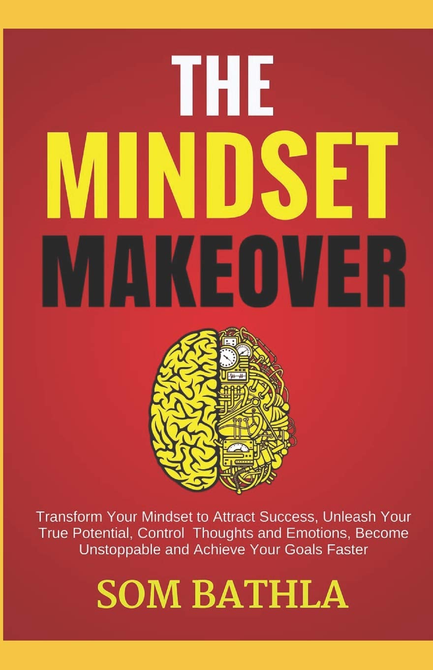 The Mindset Makeover: Transform Your Mindset to Attract Success, Unleash Your True Potential, Control Thoughts and Emotions, Become Unstoppable and ... Faster (Relaunch Your Life Series, Band 3) Philosophy