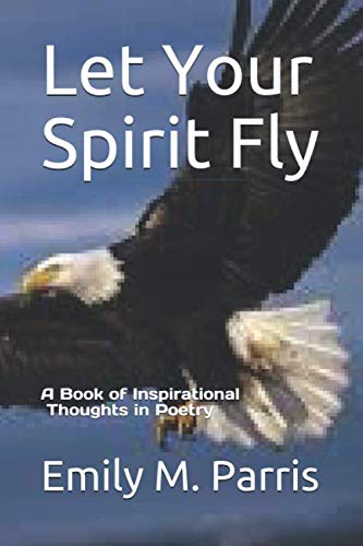 Let Your Spirit Fly: A Book of Inspirational Thoughts in Poetry Poetry