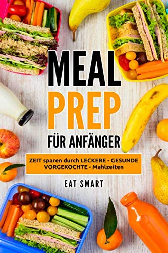 MEAL PREP: FÜR ANFÄNGER - ZEIT sparen durch LECKERE - GESUNDE - VORGEKOCHTE - Mahlzeiten Natural Sciences