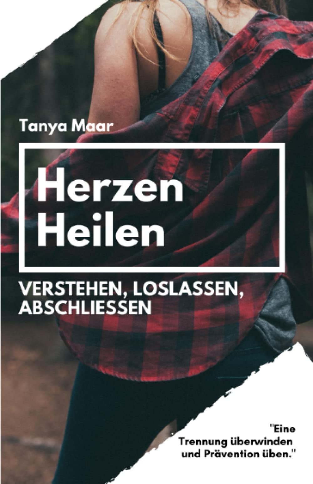 Herzen Heilen - Verstehen, Loslassen, Abschließen: Eine Trennung überwinden und Prävention üben. Partnership & Love