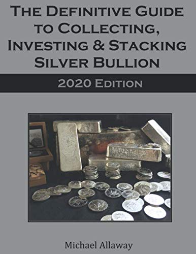 The Definitive Guide to Collecting, Investing & Stacking Silver Bullion: 2020 Edition Business, Finance & Career