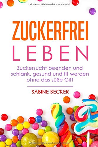 Zuckerfrei leben: Zuckersucht beenden und schlank, gesund und fit werden ohne das süße Gift Geology & Geography