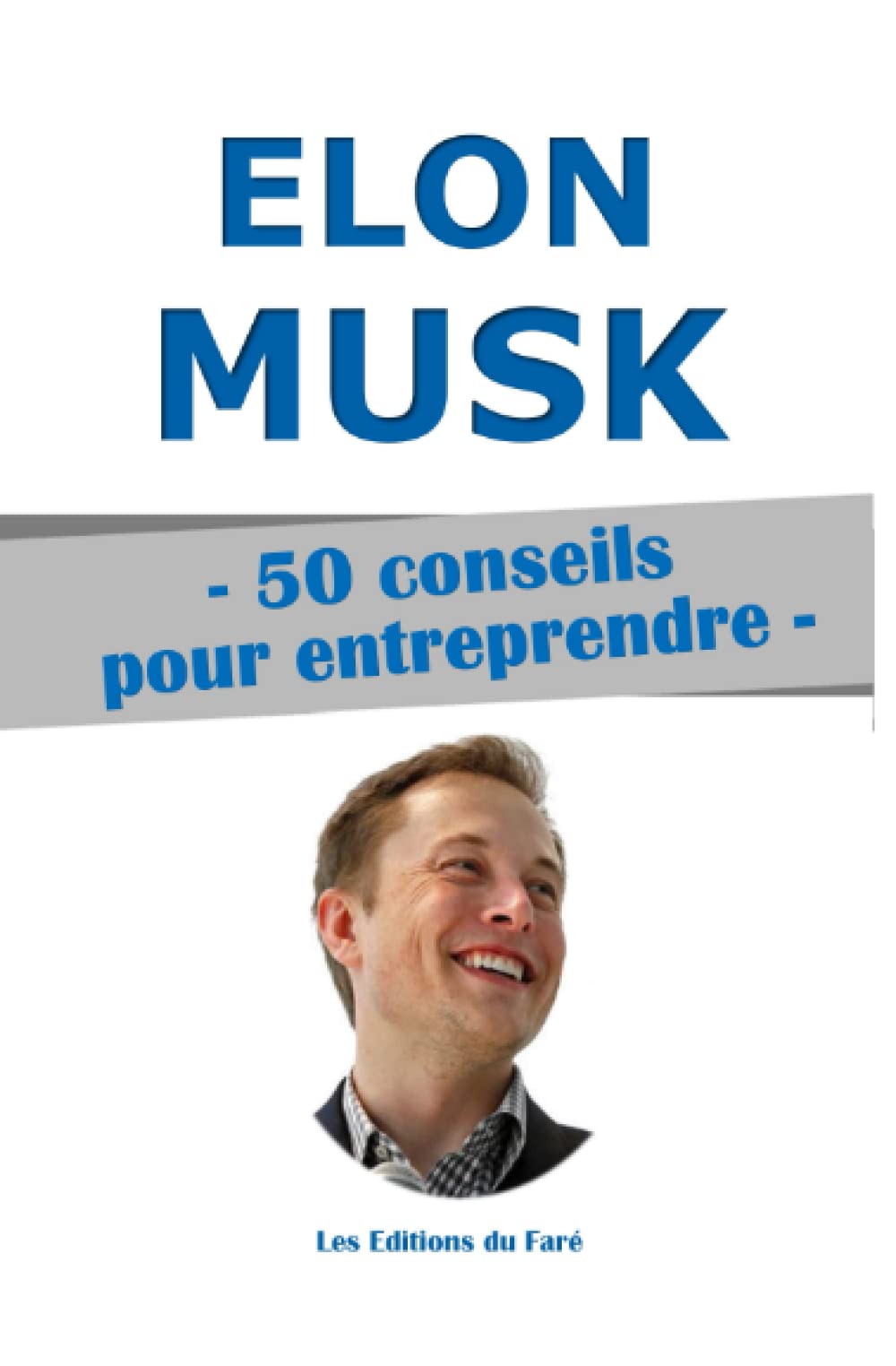 Elon Musk : 50 conseils pour entreprendre. Business, Finance & Career